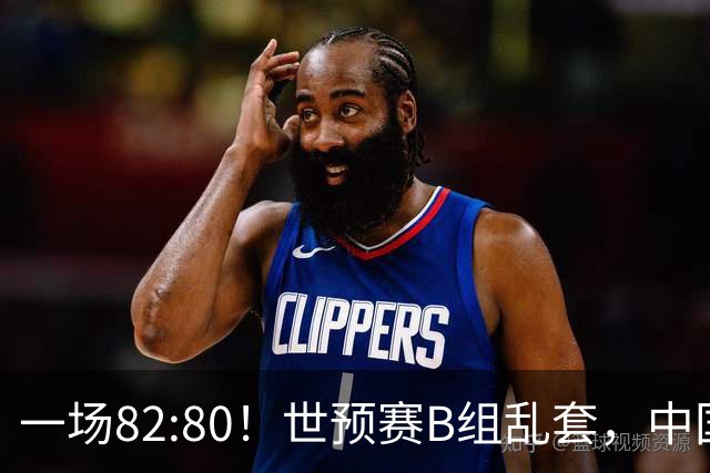 一场82:80！世预赛B组乱套，中国男篮挖大坑，日本队坐收渔利