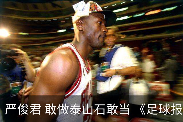 严俊君 敢做泰山石敢当 《足球报》的诞生