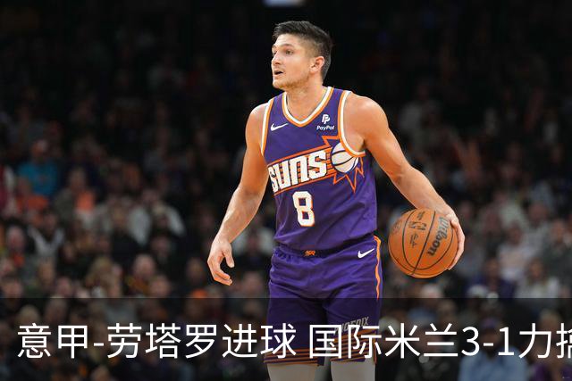意甲-劳塔罗进球 国际米兰3-1力擒罗马登上榜首