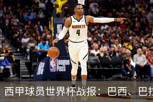 西甲球员世界杯战报：巴西、巴拉圭、摩洛哥惊险晋级