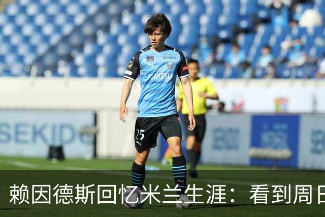 赖因德斯回忆米兰生涯：看到周日晚上的圣西罗，依然会起鸡皮疙瘩
